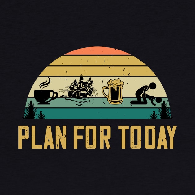 Plan For Today Coffee Rafting Beer Sex Water Raft Lovers by despicav